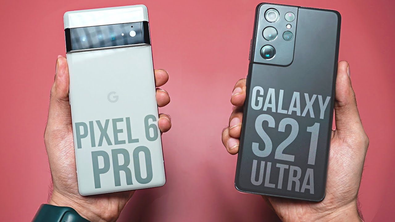 Google Pixel 6 Pro vs Samsung Galaxy S21 Ultra